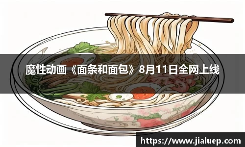 魔性动画《面条和面包》8月11日全网上线